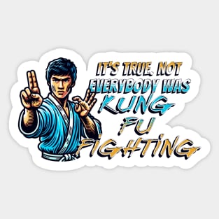 It's True. Not Everybody Was Kung Fu Fighting Sticker